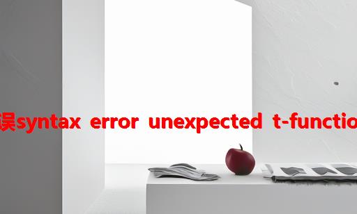 php error unexpected,PHP错误syntax error unexpected T-FUNCTION的解决方案-深圳做网站-创络...